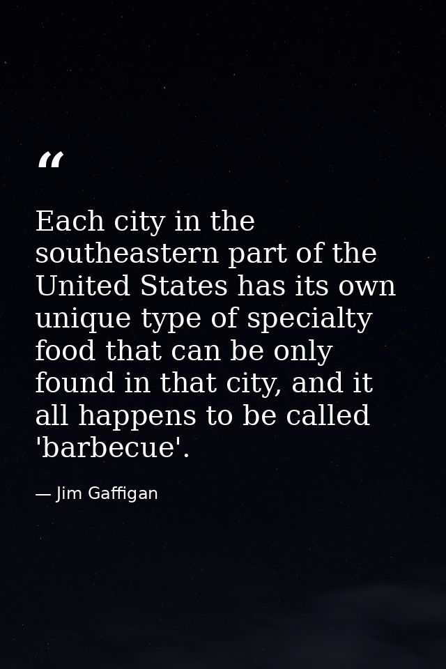 Each city in the southeastern part of the United States has its own unique type of specialty food that can be only found — Jim Gaffigan