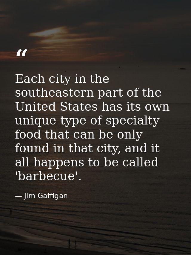 Each city in the southeastern part of the United States has its own unique type of specialty food that can be only found — Jim Gaffigan