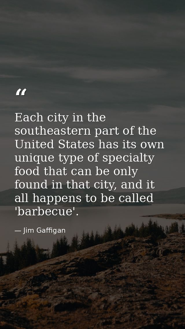 Each city in the southeastern part of the United States has its own unique type of specialty food that can be only found — Jim Gaffigan