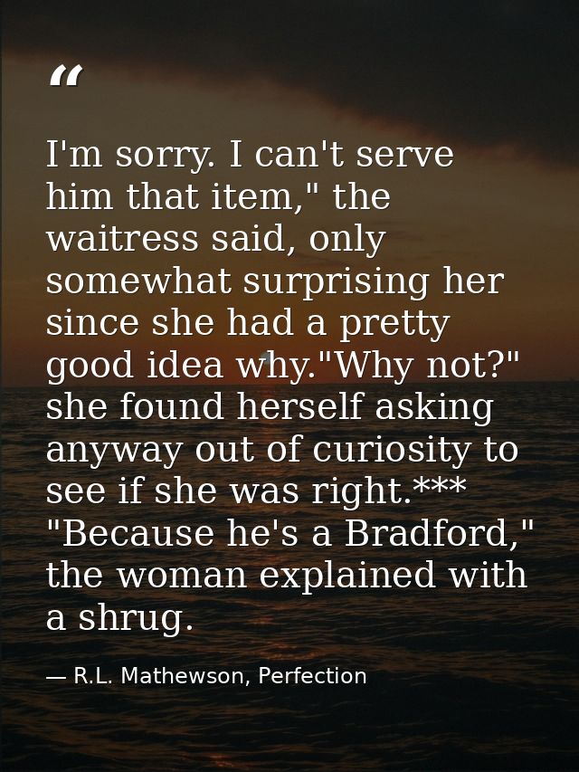 I'm sorry. I can't serve him that item," the waitress said, only somewhat surprising her since she had a pretty good ide — R.L. Mathewson, Perfection