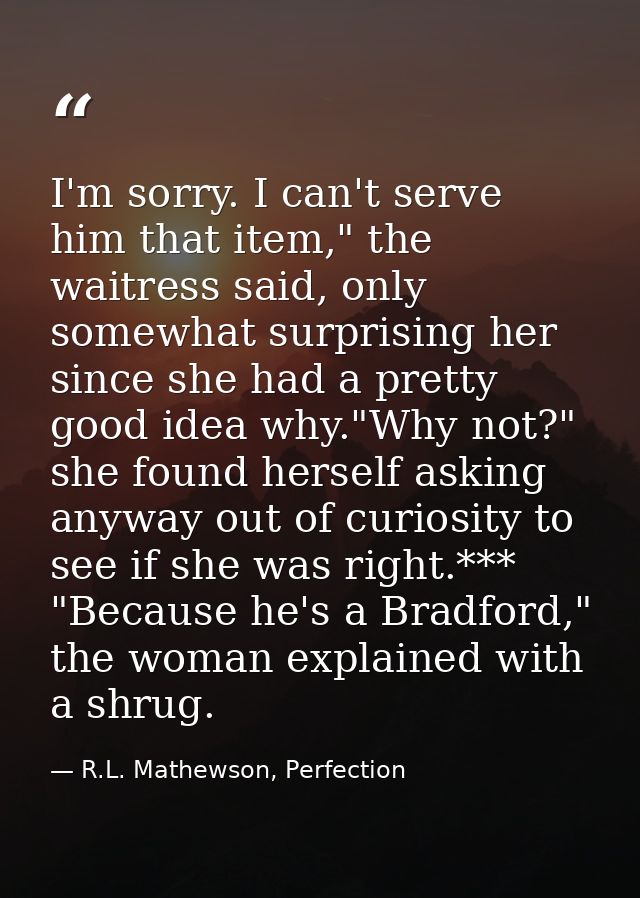 I'm sorry. I can't serve him that item," the waitress said, only somewhat surprising her since she had a pretty good ide — R.L. Mathewson, Perfection