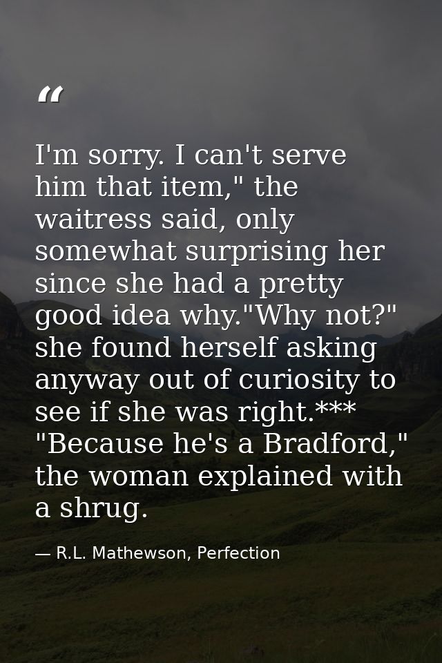 I'm sorry. I can't serve him that item," the waitress said, only somewhat surprising her since she had a pretty good ide — R.L. Mathewson, Perfection