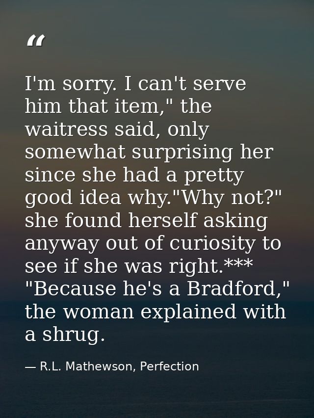 I'm sorry. I can't serve him that item," the waitress said, only somewhat surprising her since she had a pretty good ide — R.L. Mathewson, Perfection
