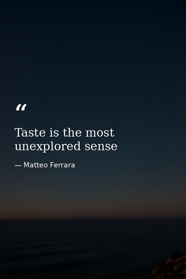 Taste is the most unexplored sense — Matteo Ferrara