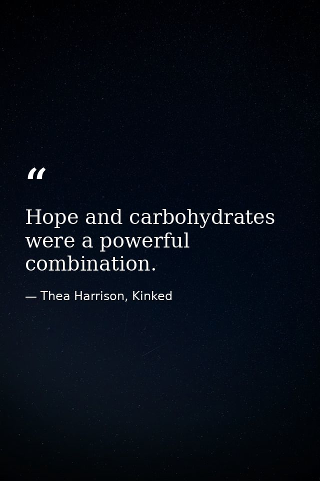 Hope and carbohydrates were a powerful combination. — Thea Harrison, Kinked