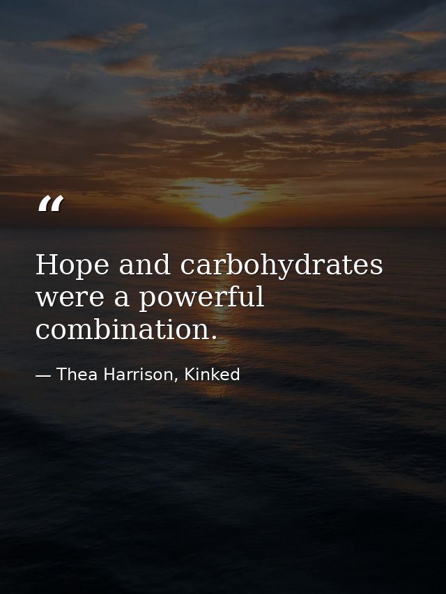 Hope and carbohydrates were a powerful combination. — Thea Harrison, Kinked