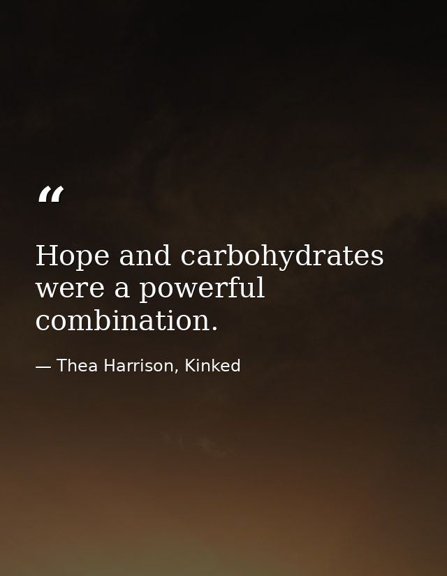 Hope and carbohydrates were a powerful combination. — Thea Harrison, Kinked