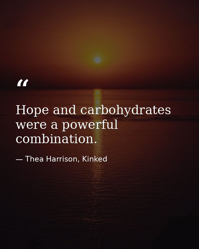 Hope and carbohydrates were a powerful combination. — Thea Harrison, Kinked