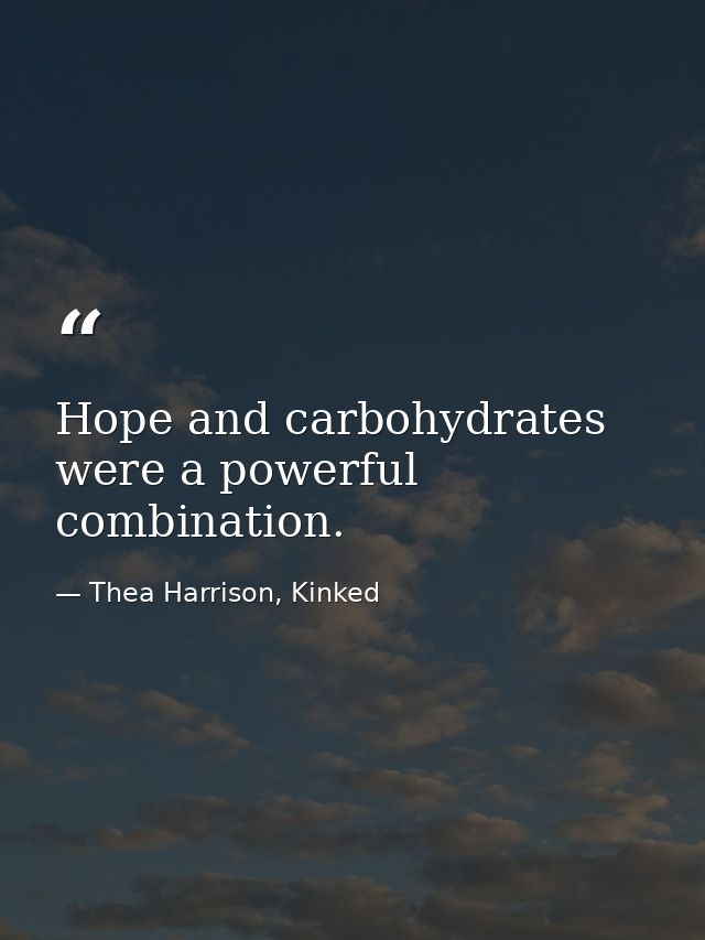 Hope and carbohydrates were a powerful combination. — Thea Harrison, Kinked
