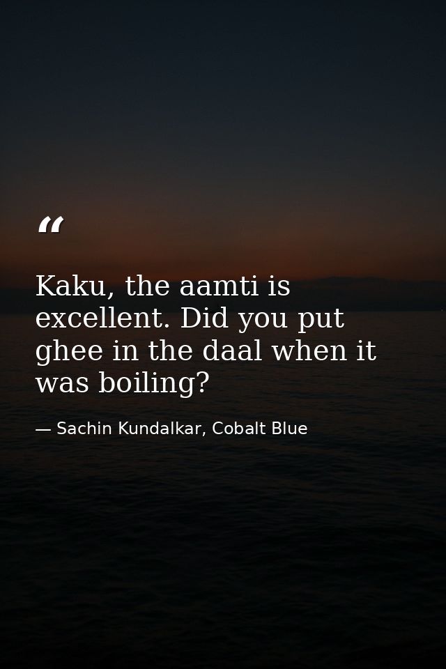 Kaku, the aamti is excellent. Did you put ghee in the daal when it was boiling? — Sachin Kundalkar, Cobalt Blue