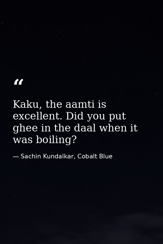 Kaku, the aamti is excellent. Did you put ghee in the daal when it was boiling? — Sachin Kundalkar, Cobalt Blue