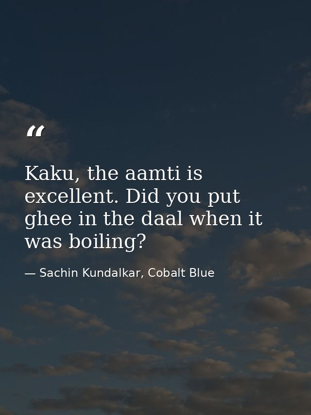 Kaku, the aamti is excellent. Did you put ghee in the daal when it was boiling? — Sachin Kundalkar, Cobalt Blue