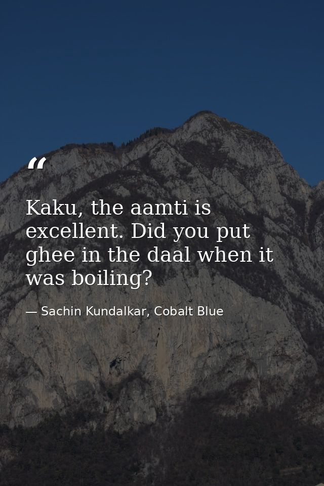 Kaku, the aamti is excellent. Did you put ghee in the daal when it was boiling? — Sachin Kundalkar, Cobalt Blue