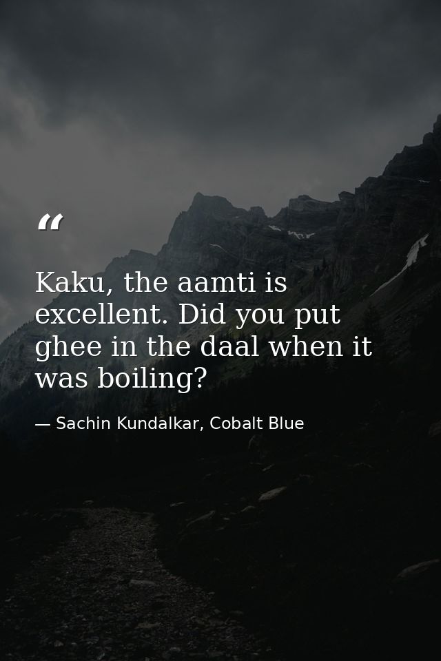 Kaku, the aamti is excellent. Did you put ghee in the daal when it was boiling? — Sachin Kundalkar, Cobalt Blue