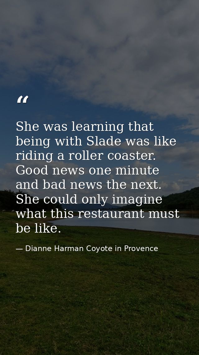 She was learning that being with Slade was like riding a roller coaster. Good news one minute and bad news the next. She — Dianne Harman Coyote in Provence