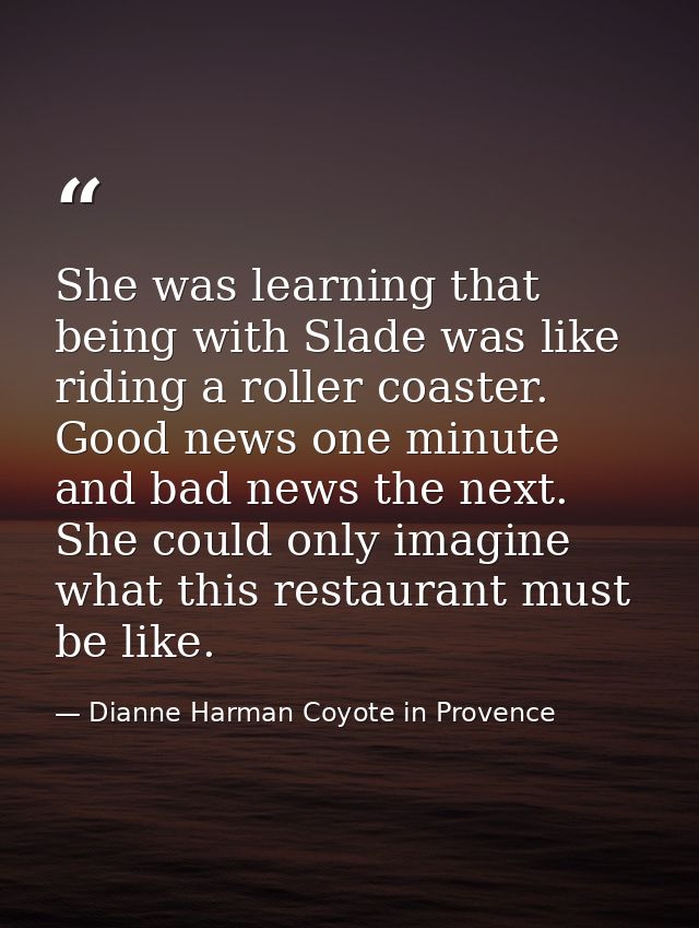 She was learning that being with Slade was like riding a roller coaster. Good news one minute and bad news the next. She — Dianne Harman Coyote in Provence