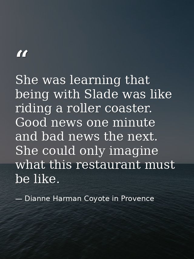 She was learning that being with Slade was like riding a roller coaster. Good news one minute and bad news the next. She — Dianne Harman Coyote in Provence