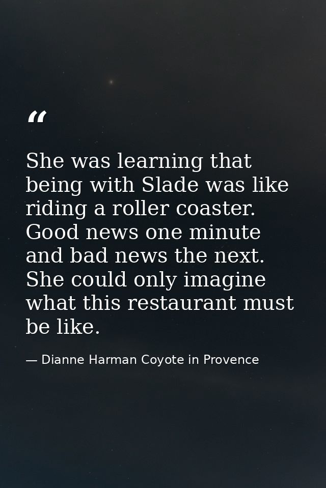 She was learning that being with Slade was like riding a roller coaster. Good news one minute and bad news the next. She — Dianne Harman Coyote in Provence