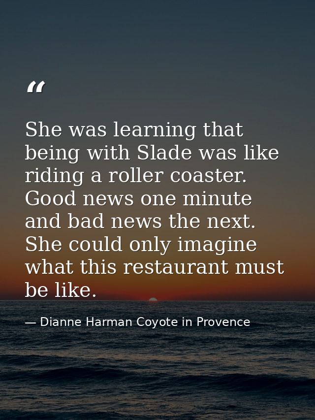 She was learning that being with Slade was like riding a roller coaster. Good news one minute and bad news the next. She — Dianne Harman Coyote in Provence