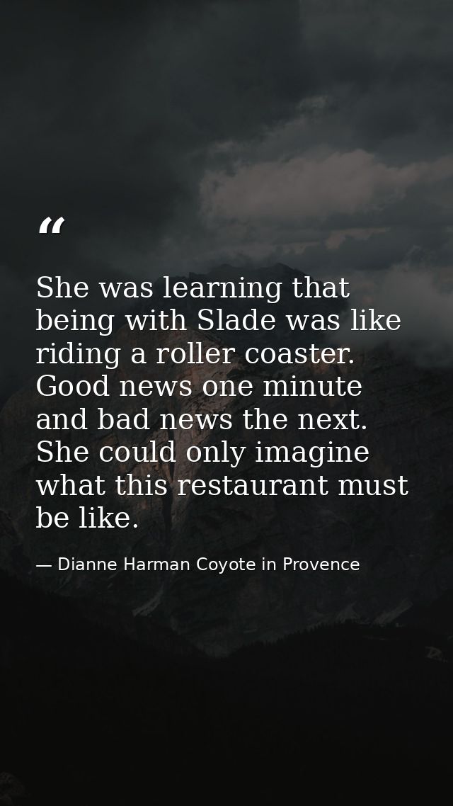 She was learning that being with Slade was like riding a roller coaster. Good news one minute and bad news the next. She — Dianne Harman Coyote in Provence