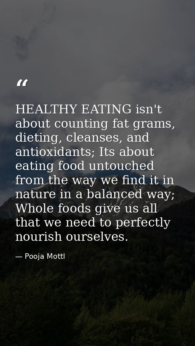 HEALTHY EATING isn't about counting fat grams, dieting, cleanses, and antioxidants; Its about eating food untouched from — Pooja Mottl