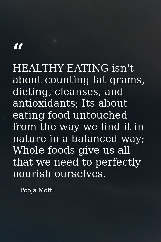 HEALTHY EATING isn't about counting fat grams, dieting, cleanses, and antioxidants; Its about eating food untouched from — Pooja Mottl