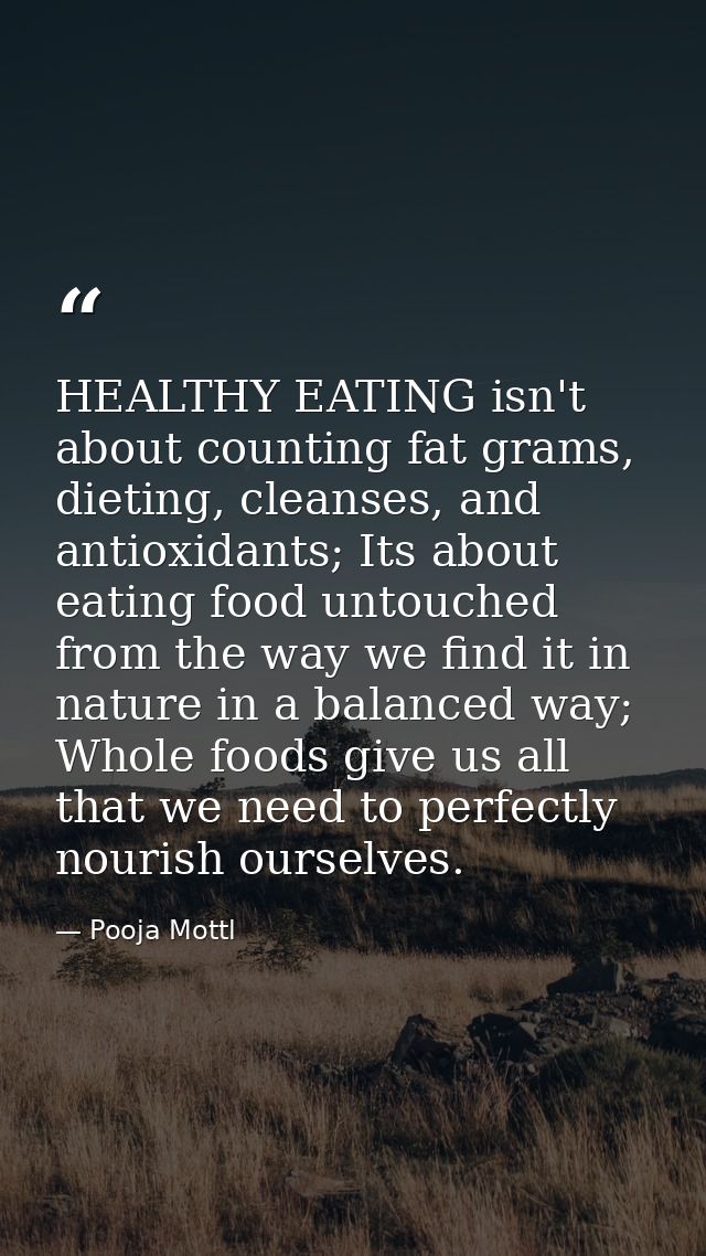 HEALTHY EATING isn't about counting fat grams, dieting, cleanses, and antioxidants; Its about eating food untouched from — Pooja Mottl