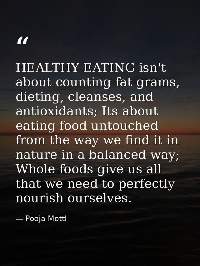 HEALTHY EATING isn't about counting fat grams, dieting, cleanses, and antioxidants; Its about eating food untouched from — Pooja Mottl