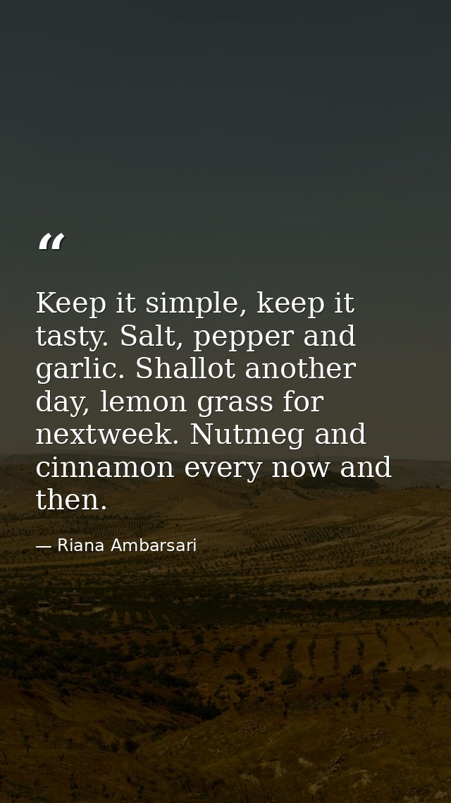 Keep it simple, keep it tasty. Salt, pepper and garlic. Shallot another day, lemon grass for nextweek. Nutmeg and cinnam — Riana Ambarsari