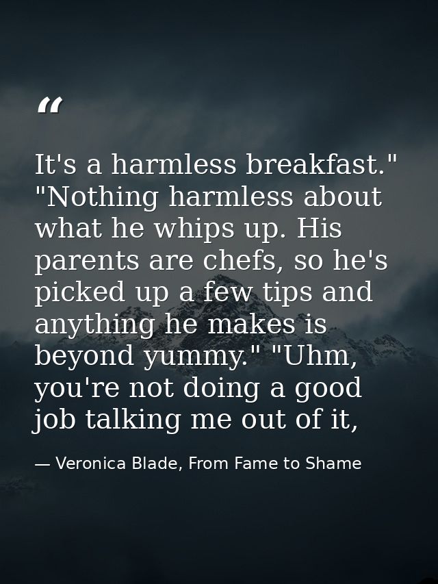 It's a harmless breakfast." "Nothing harmless about what he whips up. His parents are chefs, so he's picked up a few tip — Veronica Blade, From Fame to Shame