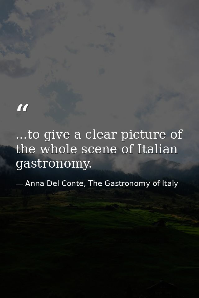 ...to give a clear picture of the whole scene of Italian gastronomy. — Anna Del Conte, The Gastronomy of Italy
