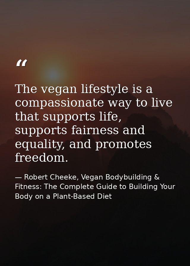 The vegan lifestyle is a compassionate way to live that supports life, supports fairness and equality, and promotes free — Robert Cheeke, Vegan Bodybuilding & Fitness: The Complete Guide to Building Your Body on a Plant-Based Diet