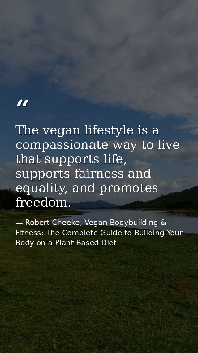 The vegan lifestyle is a compassionate way to live that supports life, supports fairness and equality, and promotes free — Robert Cheeke, Vegan Bodybuilding & Fitness: The Complete Guide to Building Your Body on a Plant-Based Diet
