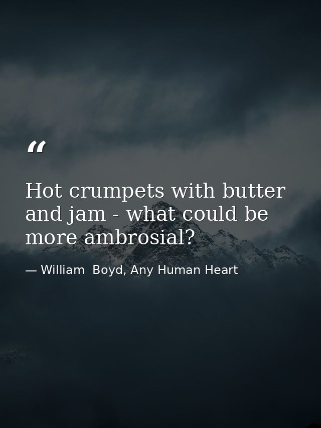 Hot crumpets with butter and jam - what could be more ambrosial? — William  Boyd, Any Human Heart