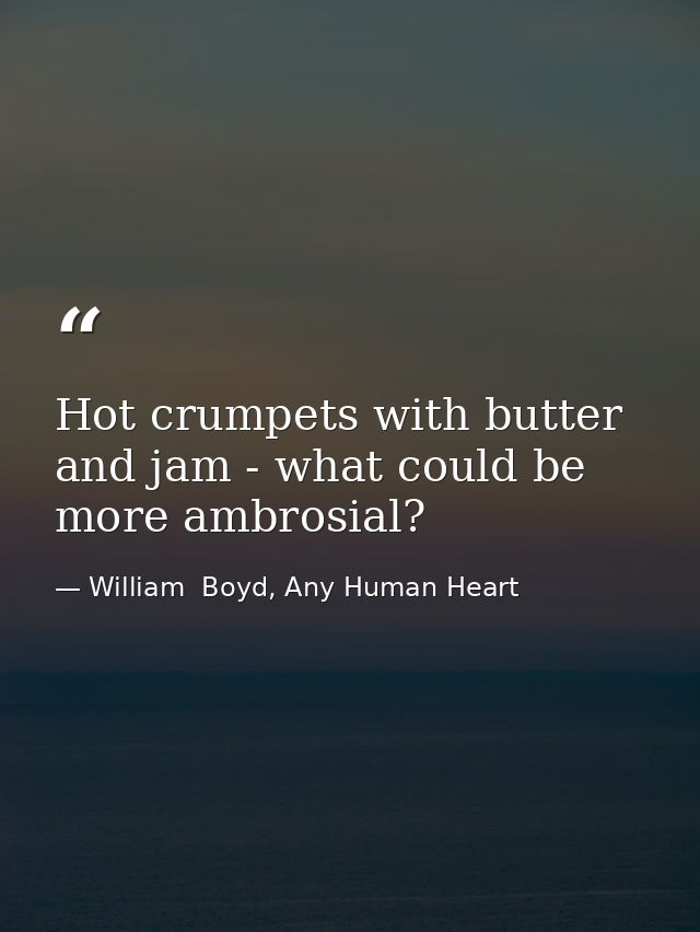Hot crumpets with butter and jam - what could be more ambrosial? — William  Boyd, Any Human Heart