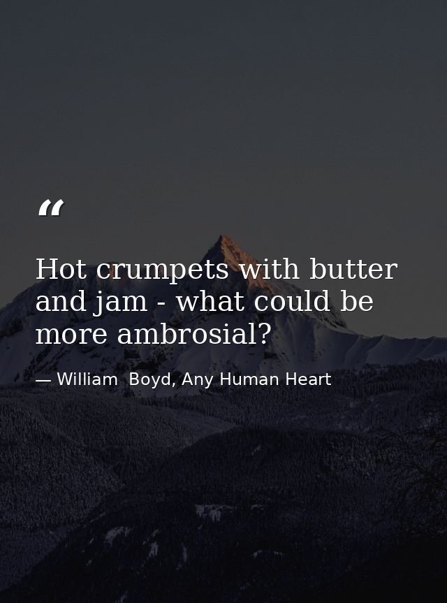 Hot crumpets with butter and jam - what could be more ambrosial? — William  Boyd, Any Human Heart