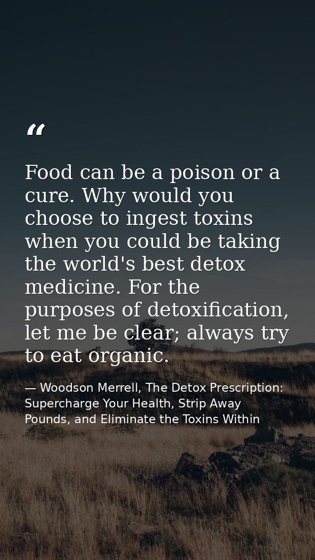 Food can be a poison or a cure. Why would you choose to ingest toxins when you could be taking the world's best detox me — Woodson Merrell, The Detox Prescription: Supercharge Your Health, Strip Away Pounds, and Eliminate the Toxins Within