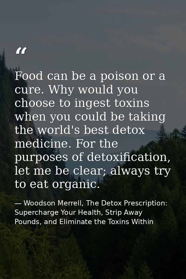 Food can be a poison or a cure. Why would you choose to ingest toxins when you could be taking the world's best detox me — Woodson Merrell, The Detox Prescription: Supercharge Your Health, Strip Away Pounds, and Eliminate the Toxins Within