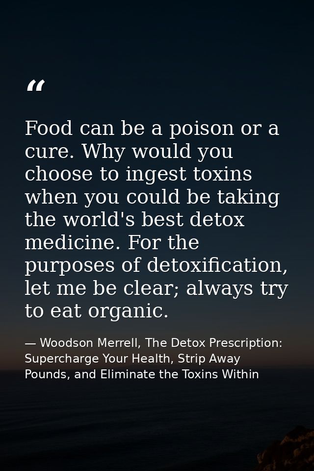 Food can be a poison or a cure. Why would you choose to ingest toxins when you could be taking the world's best detox me — Woodson Merrell, The Detox Prescription: Supercharge Your Health, Strip Away Pounds, and Eliminate the Toxins Within