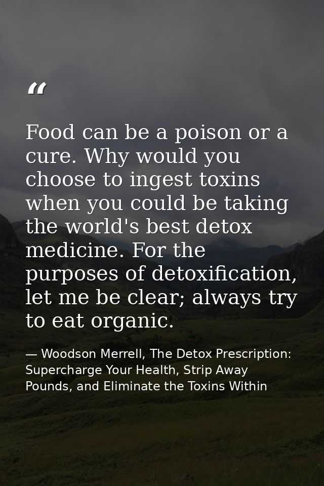 Food can be a poison or a cure. Why would you choose to ingest toxins when you could be taking the world's best detox me — Woodson Merrell, The Detox Prescription: Supercharge Your Health, Strip Away Pounds, and Eliminate the Toxins Within