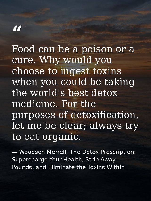 Food can be a poison or a cure. Why would you choose to ingest toxins when you could be taking the world's best detox me — Woodson Merrell, The Detox Prescription: Supercharge Your Health, Strip Away Pounds, and Eliminate the Toxins Within