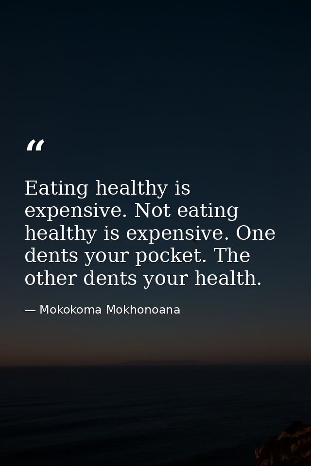 Eating healthy is expensive. Not eating healthy is expensive. One dents your pocket. The other dents your health. — Mokokoma Mokhonoana