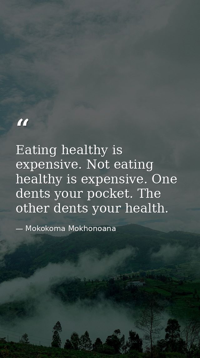 Eating healthy is expensive. Not eating healthy is expensive. One dents your pocket. The other dents your health. — Mokokoma Mokhonoana