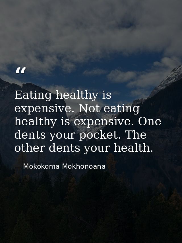 Eating healthy is expensive. Not eating healthy is expensive. One dents your pocket. The other dents your health. — Mokokoma Mokhonoana