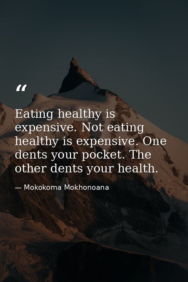Eating healthy is expensive. Not eating healthy is expensive. One dents your pocket. The other dents your health. — Mokokoma Mokhonoana
