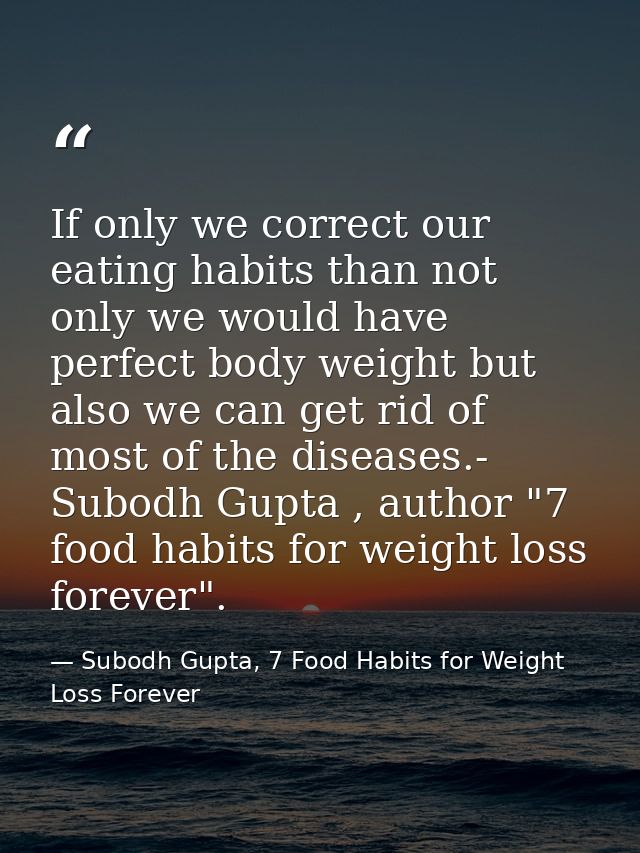If only we correct our eating habits than not only we would have perfect body weight but also we can get rid of most of  — Subodh Gupta, 7 Food Habits for Weight Loss Forever