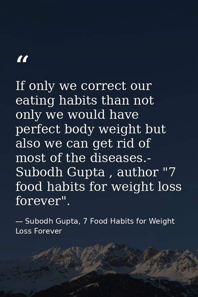 If only we correct our eating habits than not only we would have perfect body weight but also we can get rid of most of  — Subodh Gupta, 7 Food Habits for Weight Loss Forever