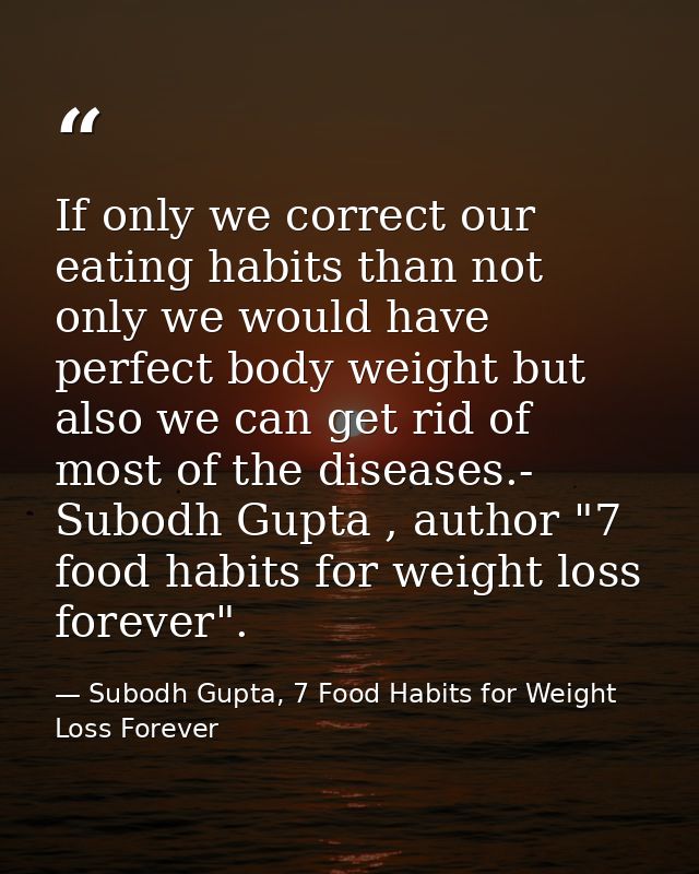 If only we correct our eating habits than not only we would have perfect body weight but also we can get rid of most of  — Subodh Gupta, 7 Food Habits for Weight Loss Forever