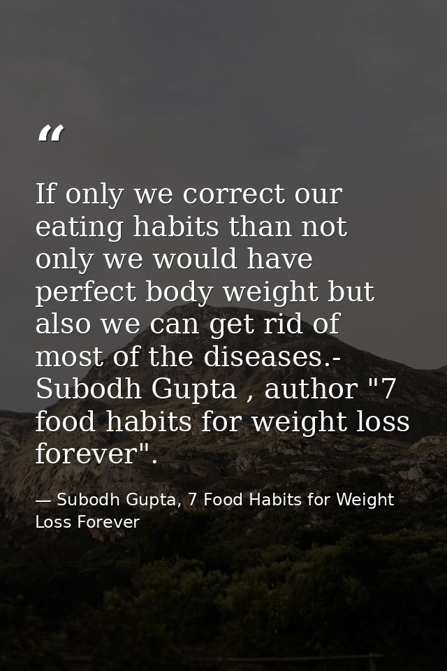 If only we correct our eating habits than not only we would have perfect body weight but also we can get rid of most of  — Subodh Gupta, 7 Food Habits for Weight Loss Forever