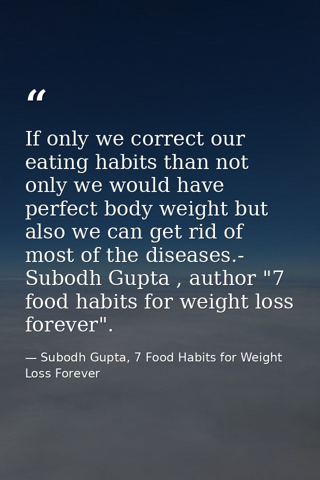 If only we correct our eating habits than not only we would have perfect body weight but also we can get rid of most of  — Subodh Gupta, 7 Food Habits for Weight Loss Forever